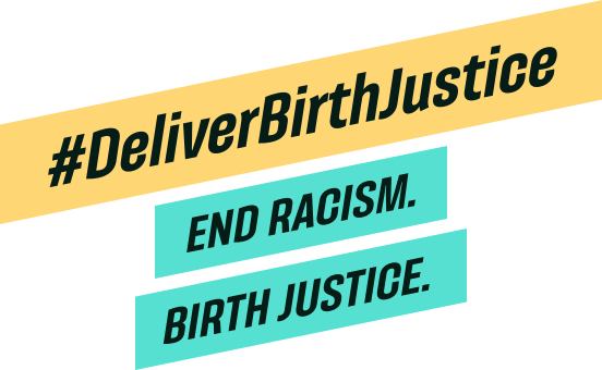 #DeliverBirthJustice. End Racism. Birth Justice.